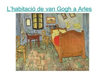 L’habitació de van Gogh a Arles
 