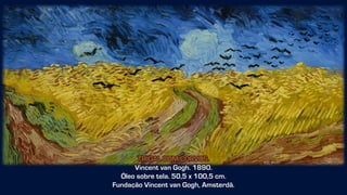 TRIGAL COM CORVOS.
Vincent van Gogh. 1890.
Óleo sobre tela. 50,5 x 100,5 cm.
Fundação Vincent van Gogh, Amsterdã.
 