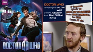 DOCTOR WHO
Título Original: DOCTOR
WHO
Gênero: AVENTURA
Ator: TONY CURRAN
[1969]
 