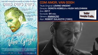 COM AMOR, VAN GOGH
Título Original: LOVING VINCENT
Direção: DOROTA KOBIELA e HUGH WELCHMAN
Ano: 2017
Duração: 94 min.
Gênero: ANIMAÇÃO
Ator: ROBERT GULACZYK [1983]
 