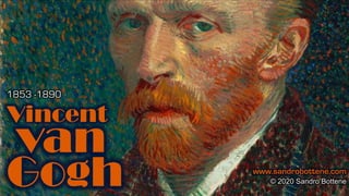 www.sandrobottene.com
van
Gogh
1853 -1890
Vincent
© 2020 Sandro Bottene
 