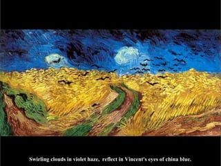 Swirling clouds in violet haze, reflect in Vincent's eyes of china blue. 