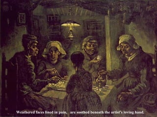 Weathered faces lined in pain, are soothed beneath the artist's loving hand. 