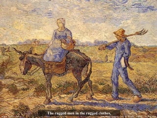 The ragged men in the ragged clothes, 