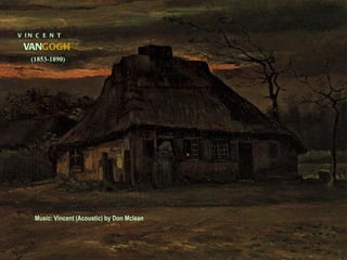 V  I N  C  E  N  T VAN GOGH (1853-1890) Music: Vincent (Acoustic) by Don Mclean 