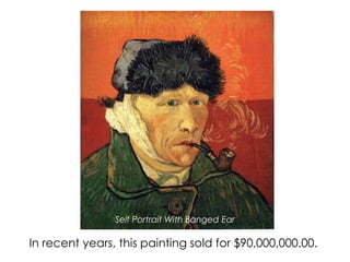 In recent years, this painting sold for $90,000,000.00.
Self Portrait With Banged Ear
 