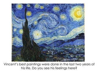 Vincent’s best paintings were done in the last two years of
his life. Do you see his feelings here?
Starry Night 1889
 
