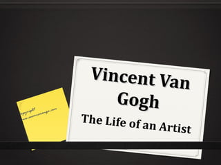 Vincent Van
Vincent Van
GoghGogh
The Life of an Artist
Copyright
www.seomraranga.com
 