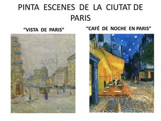 PINTA ESCENES DE LA CIUTAT DE
PARIS
“VISTA DE PARIS” “CAFÉ DE NOCHE EN PARIS”
 