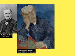 Dr. Paul Gachet
1826 - 1909

Portrait of Dr. Gachet
June 1890, Oil on Canvas

 