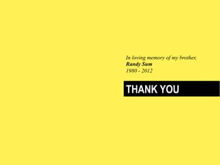 In loving memory of my brother,
Randy Sum
1980 - 2012

THANK YOU

 