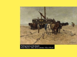 Fishing boat on the beach
Anton Mauve, 1882, Oil on canvas, 172 x 115 cm

 