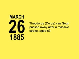 MARCH

26
1885

Theodorus (Dorus) van Gogh
passed away after a massive
stroke, aged 63.

 