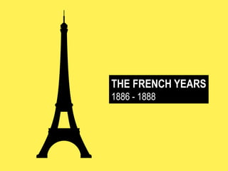 THE FRENCH YEARS
1886 - 1888

 