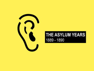 THE ASYLUM YEARS
1889 - 1890

 