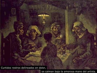 Curtidos rostros delineados en dolor, 
se calman bajo la amorosa mano del artista. 
 