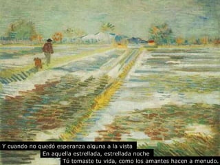 Y cuando no quedó esperanza alguna a la vista 
En aquella estrellada, estrellada noche 
Tú tomaste tu vida, como los amantes hacen a menudo. 
 