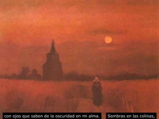 con ojos que saben de la oscuridad en mi alma. Sombras en las colinas, 
 