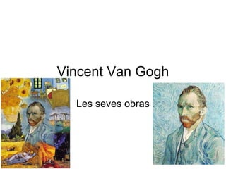 Vincent Van Gogh
Les seves obras
 