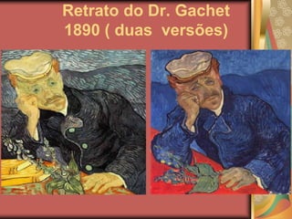 Retrato do Dr. Gachet
1890 ( duas versões)
 