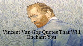 Vincent Van Gog Quotes That Will
Enchant You
 