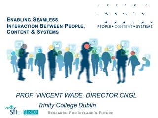 PROF. VINCENT WADE, DIRECTOR CNGL
Trinity College Dublin
 