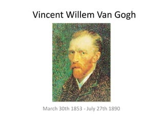 Vincent Willem Van Gogh




  March 30th 1853 - July 27th 1890
 