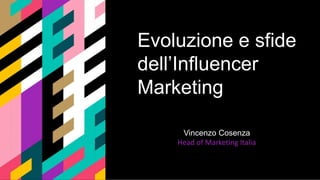 SALES DECK
DD/MM/Y
Y
P. 1
Evoluzione e sfide
dell’Influencer
Marketing
Vincenzo Cosenza
Head of Marketing Italia
 