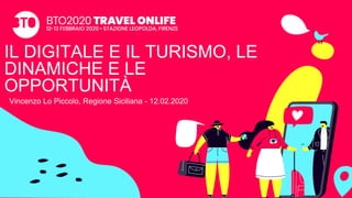 IL DIGITALE E IL TURISMO, LE
DINAMICHE E LE
OPPORTUNITÀ
Vincenzo Lo Piccolo, Regione Siciliana - 12.02.2020
 