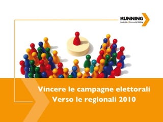 Vincere le campagne elettorali Verso le regionali 2010 