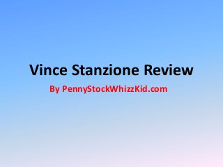 Vince Stanzione Review
By PennyStockWhizzKid.com
 