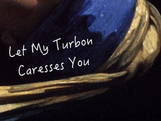 Let My Turbon
Caresses You
 