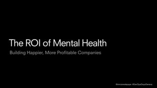 @vincianedepape #DevOpsDaysGeneva
The ROI of Mental Health
Building Happier, More Proﬁtable Companies
@vincianedepape #DevOpsDaysGeneva
 