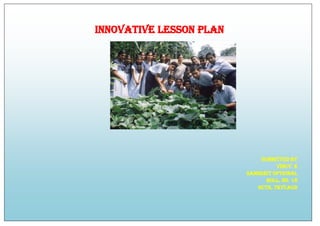 Innovative lesson plan
Submitted by
Vincy. E
Sanskrit optional
Roll. No. 18
Gcte, thycaud
 