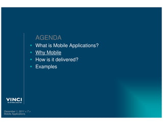 AGENDA
                         What is Mobile Applications?
                         Why Mobile
                         How is it delivered?
                         Examples




December 1, 2011 < 7 >
Mobile Applications
 