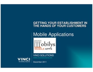 GETTING YOUR ESTABLISHMENT IN
THE HANDS OF YOUR CUSTOMERS

Mobile Applications



VINCI SOLUTIONS
www.vincisolutions.net

December 2011
 