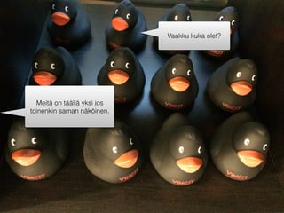 Vaakku kuka olet?
Meitä on täällä yksi jos
toinenkin saman näköinen.
 