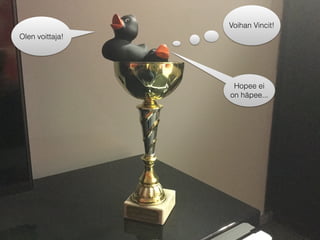Olen voittaja!
Hopee ei
on häpee...
Voihan Vincit!
 