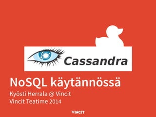 NoSQL käytännössä
Kyösti Herrala @ Vincit
Vincit Teatime 2014
 