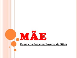 MÃE
Poema de Iracema Pereira da Silva
 