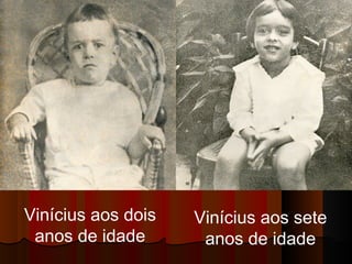 Vinícius aos dois
anos de idade

Vinícius aos sete
anos de idade

 