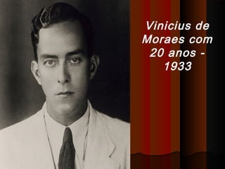 Vinicius de
Moraes com
20 anos 1933

 