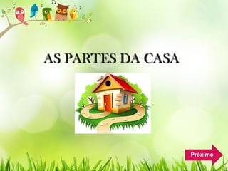 AS PARTES DA CASAAS PARTES DA CASA
Próximo
 