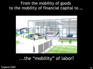 From the mobility of goods  to the mobility of financial capital to …  ...the “mobility” of labor? Teigland 2009 