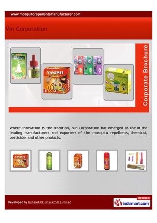 Vin Corporation




 Where innovation is the tradition, Vin Corporation has emerged as one of the
 leading manufacturers and exporters of the mosquito repellents, chemical,
 pesticides and other products.
 