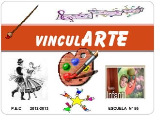 VINCULARTE
P.E.C 2012-2013 ESCUELA N° 86
 