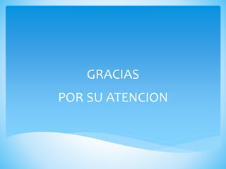 GRACIAS
POR SU ATENCION
 