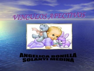 VINCULOS AFECTIVOS ANGELICA BONILLA  SOLANYI MEDINA 