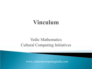 Vedic Mathematics
Cultural Computing Initiatives
www.culturalcomputingindia.com
 