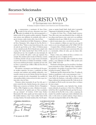 Recursos Selecionados


                              O CRISTO VIVO
                                       O T ESTEMUNHO                DOS A PÓSTOLOS
                            A I GREJA   DE J ESUS   C RISTO    DOS   S ANTOS DOS Ú LTIMOS D IAS



   A
            o comemorarmos o nascimento de Jesus Cristo,            ceram ao menino Joseph Smith, dando início à prometida
            ocorrido há dois mil anos, oferecemos nosso teste-      “dispensação da plenitude dos tempos”. (Efésios 1:10)
            munho da realidade de Sua vida incomparável e o             A respeito do Cristo Vivo, o Profeta Joseph escreveu:
   infinito poder de Seu grande sacrifício expiatório. Ninguém      “Seus olhos eram como uma labareda de fogo; os cabelos de
   mais exerceu uma influência tão profunda sobre todos os          sua cabeça eram brancos como a pura neve; seu semblante
   que já viveram e ainda viverão sobre a face da Terra.            resplandecia mais do que o brilho do sol; e sua voz era como
       Ele foi o Grande Jeová do Velho Testamento e o Messias       o ruído de muitas águas, sim, a voz de Jeová, que dizia:
   do Novo Testamento. Sob a direção de Seu Pai, Ele foi o              Eu sou o primeiro e o último; sou o que vive, sou o que foi
   criador da Terra. “Todas as coisas foram feitas por ele, e sem   morto; eu sou vosso advogado junto ao Pai”. (D&C 110:3–4)
   ele nada do que foi feito se fez.” (João 1:3) Embora jamais          A respeito Dele, o Profeta também declarou: “E agora,
   tivesse cometido pecado, Ele foi batizado para cumprir toda      depois dos muitos testemunhos que se prestaram dele, este
   a justiça. Ele “andou fazendo bem” (Atos 10:38), mas foi         é o testemunho, último de todos, que nós damos dele:
   desprezado por isso. Seu evangelho era uma mensagem de           Que ele vive!
   paz e boa vontade. Ele pediu a todos que seguissem Seu               Porque o vimos, sim, à direita de Deus; e ouvimos a voz
   exemplo. Ele caminhou pelas estradas da Palestina, curando       testificando que ele é o Unigênito do Pai—
   os enfermos, fazendo com que os cegos vissem e levantando            Que por ele e por meio dele e dele os mundos são e foram
   os mortos. Ele ensinou as verdades da eternidade, a realida-     criados; e seus habitantes são filhos e filhas gerados para
   de de nossa existência pré-mortal, o propósito de nossa vida     Deus”. (D&C 76:22–24)
   na Terra e o potencial que os filhos e filhas de Deus têm em         Declaramos solenemente que Seu sacerdócio e Sua Igreja
   relação à vida futura.                                           foram restaurados na Terra, “edificados sobre o fundamento
       Ele instituiu o sacramento como lembrança de Seu gran-       dos apóstolos e dos profetas, de que Jesus Cristo é a princi-
   de sacrifício expiatório. Foi preso e condenado por falsas       pal pedra da esquina”. (Efésios 2:20)
   acusações, para satisfazer uma multidão enfurecida, e sen-           Testificamos que Ele voltará um dia à Terra. “E a glória do
   tenciado a morrer na cruz do Calvário. Ele deu Sua vida para     Senhor se manifestará, e toda a carne juntamente a verá…”
   expiar os pecados de toda a humanidade. Seu sacrifício foi       (Isaías 40:5) Ele governará como Rei dos Reis e reinará
   uma grandiosa dádiva vicária em favor de todos os que vive-      como Senhor dos Senhores, e todo joelho se dobrará e toda
   riam sobre a face da Terra.                                      língua confessará em adoração perante Ele. Cada um de nós
       Prestamos solene testemunho de que Sua vida, que é o         será julgado por Ele de acordo com nossas obras e os desejos
   ponto central de toda a história humana, não começou em          de nosso coração.
   Belém nem se encerrou no Calvário. Ele foi o Primogênito             Prestamos testemunho, como Apóstolos Seus, devida-
   do Pai, o Filho Unigênito na carne, o Redentor do mundo.         mente ordenados, de que Jesus é o Cristo Vivo, o Filho imor-
       Ele levantou-Se do sepulcro para ser “feito as primícias     tal de Deus. Ele é o grande Rei Emanuel, que hoje Se encon-
   dos que dormem”. (I Coríntios 15:20) Como Senhor                 tra à direita de Seu Pai. Ele é a luz, a vida e a esperança do
   Ressuscitado, Ele visitou aqueles que havia amado em vida.       mundo. Seu caminho é aquele que conduz à felicidade nesta
   Ele também ministrou a Suas “outras ovelhas” (João 10:16)        vida e à vida eterna no mundo vindouro. Graças damos a
   na antiga América. No mundo moderno, Ele e Seu Pai apare-        Deus pela incomparável dádiva de Seu Filho divino.

   A PRIMEIRA PRESIDÊNCIA                           O QUÓRUM DOS DOZE




   1º de janeiro de 2000
 